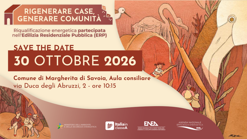 La locandina promuove l'evento intitolato "Rigenerare case, generare comunità", dedicato al tema della riqualificazione energetica partecipata nell'Edilizia Residenziale Pubblica (ERP).  Al centro della grafica compare la dicitura "Save the Date" seguita dalla data 30 ottobre 2026, evidenziata in caratteri grandi e ben visibili.  L'evento si svolgerà presso il Comune di Margherita di Savoia, Aula consiliare, via Duca degli Abruzzi 2, con inizio alle ore 10:15.  Lo sfondo è caratterizzato da un'illustrazione nei toni del beige, rosa, arancione e marrone che raffigura un ambiente naturale con vegetazione, uccelli acquatici e piccoli gruppi di persone inseriti nel paesaggio. In basso sono presenti i loghi del Ministero dell'Ambiente e della Sicurezza Energetica, Italia in Classe A ed ENEA - Agenzia nazionale per le nuove tecnologie, l'energia e lo sviluppo economico sostenibile.