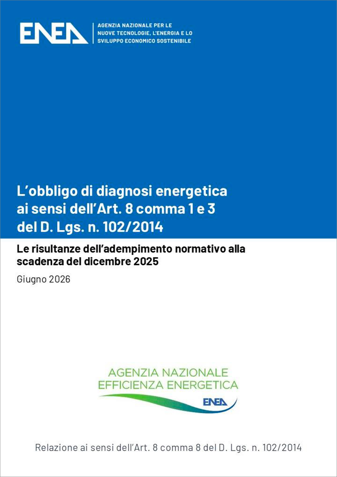 Copertina di una pubblicazione ENEA con sfondo blu nella parte superiore e bianco nella parte inferiore. In alto è presente il logo ENEA. Il titolo recita: "L'obbligo di diagnosi energetica ai sensi dell'Art. 8 comma 1 e 3 del D. Lgs. n. 102/2014". Sottotitolo: "Le risultanze dell'adempimento normativo alla scadenza del dicembre 2025". Data di pubblicazione: "Giugno 2026". Al centro compare il logo "Agenzia Nazionale Efficienza Energetica". In basso è riportata la dicitura: "Relazione ai sensi dell'Art. 8 comma 8 del D. Lgs. n. 102/2014".